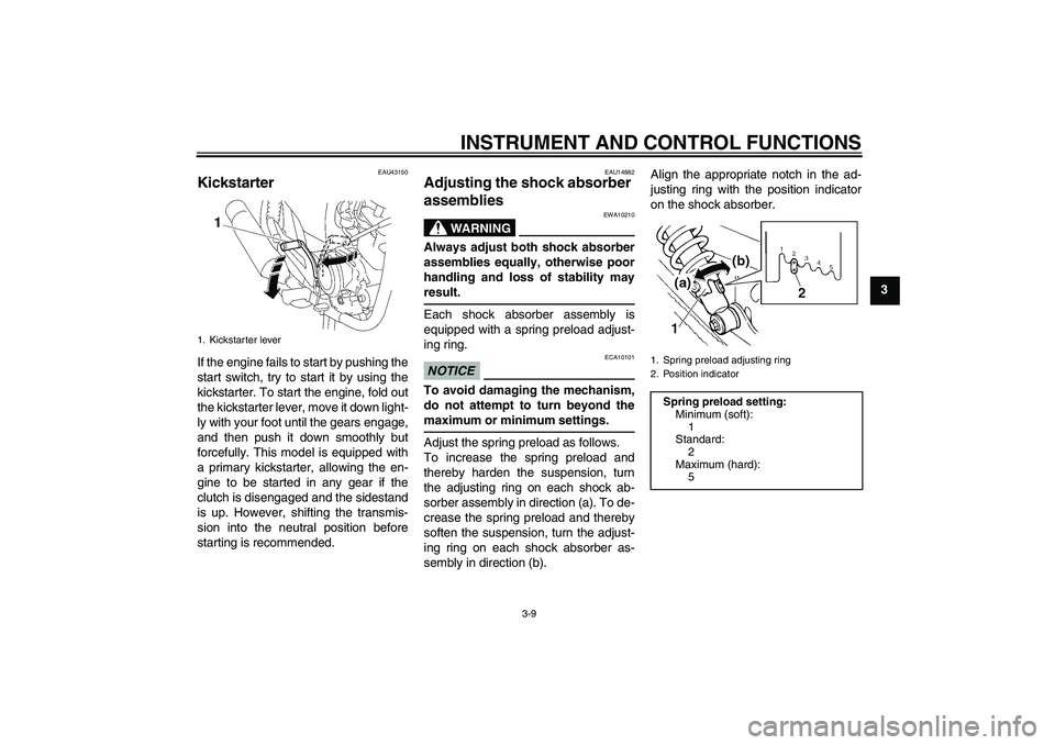 YAMAHA YBR125 2010 Owners Manual INSTRUMENT AND CONTROL FUNCTIONS
3-9
3
EAU43150
Kickstarter If the engine fails to start by pushing the
start switch, try to start it by using the
kickstarter. To start the engine, fold out
the kickst