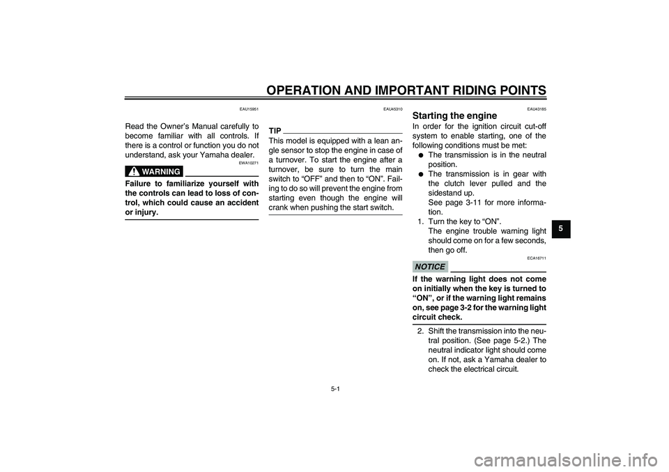 YAMAHA YBR125 2010  Owners Manual OPERATION AND IMPORTANT RIDING POINTS
5-1
5
EAU15951
Read the Owner’s Manual carefully to
become familiar with all controls. If
there is a control or function you do not
understand, ask your Yamaha 