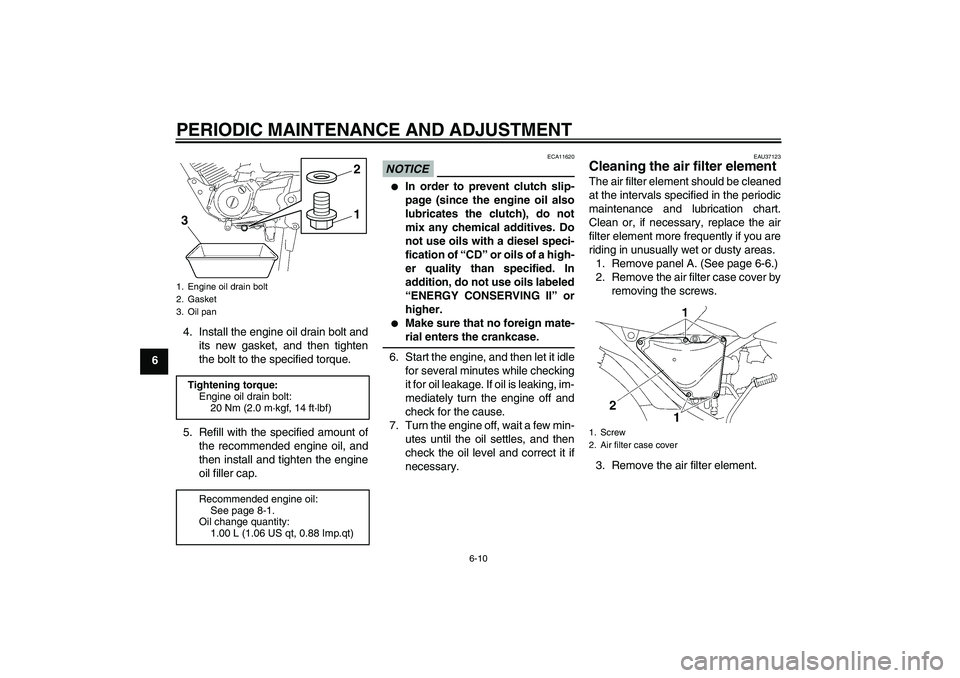 YAMAHA YBR125 2010 Service Manual PERIODIC MAINTENANCE AND ADJUSTMENT
6-10
64. Install the engine oil drain bolt and
its new gasket, and then tighten
the bolt to the specified torque.
5. Refill with the specified amount of
the recomme