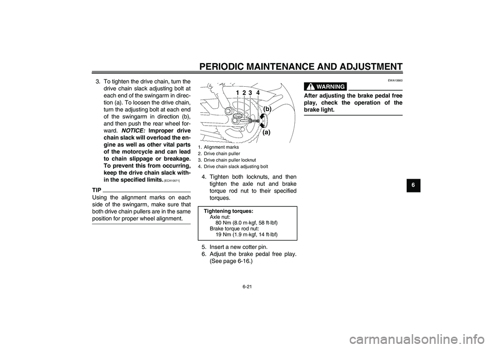 YAMAHA YBR125 2010  Owners Manual PERIODIC MAINTENANCE AND ADJUSTMENT
6-21
6 3. To tighten the drive chain, turn the
drive chain slack adjusting bolt at
each end of the swingarm in direc-
tion (a). To loosen the drive chain,
turn the 