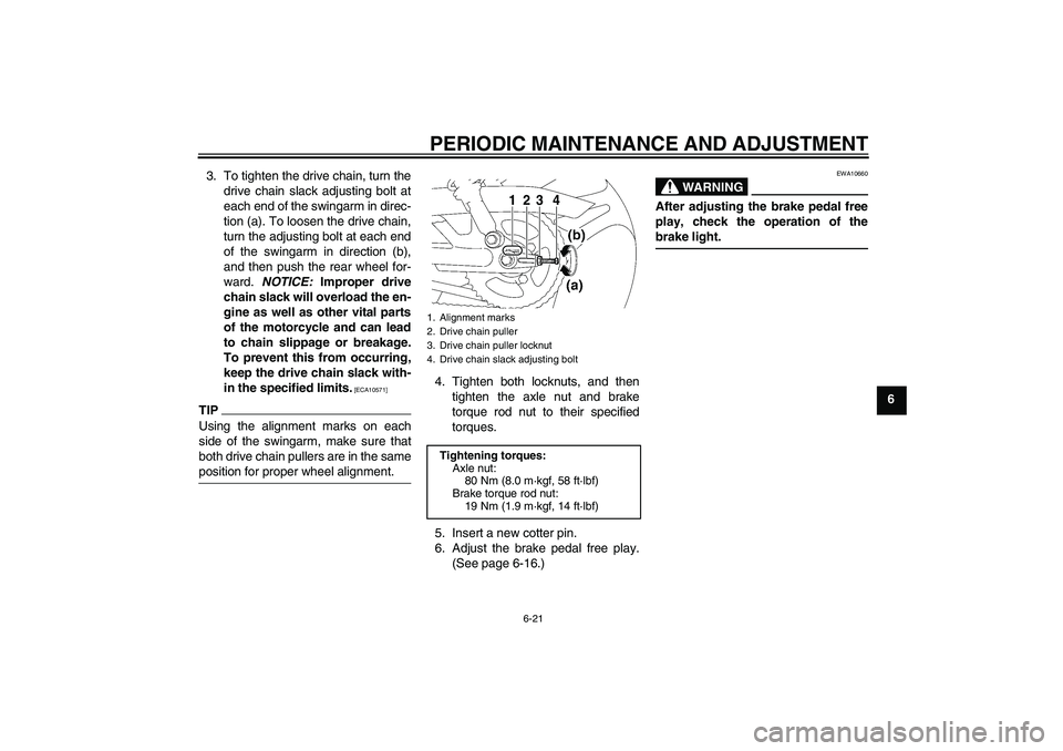 YAMAHA YBR125 2010 Workshop Manual PERIODIC MAINTENANCE AND ADJUSTMENT
6-21
6 3. To tighten the drive chain, turn the
drive chain slack adjusting bolt at
each end of the swingarm in direc-
tion (a). To loosen the drive chain,
turn the 