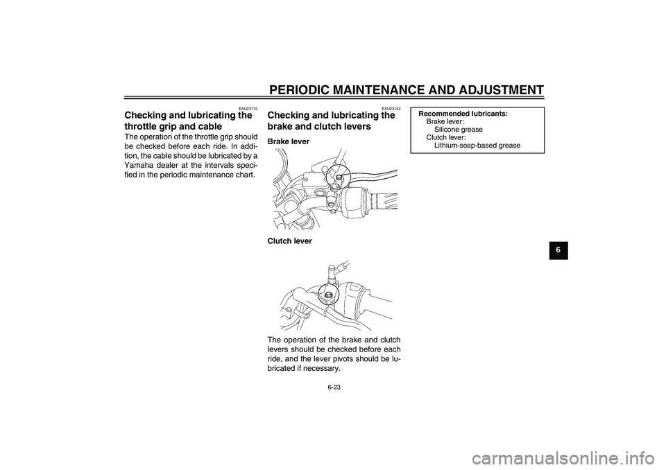 YAMAHA YBR125 2010 Workshop Manual PERIODIC MAINTENANCE AND ADJUSTMENT
6-23
6
EAU23112
Checking and lubricating the 
throttle grip and cable The operation of the throttle grip should
be checked before each ride. In addi-
tion, the cabl