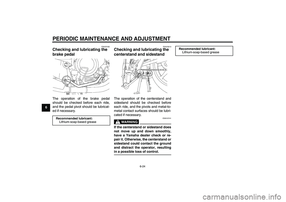 YAMAHA YBR125 2010 Workshop Manual PERIODIC MAINTENANCE AND ADJUSTMENT
6-24
6
EAU23182
Checking and lubricating the 
brake pedal The operation of the brake pedal
should be checked before each ride,
and the pedal pivot should be lubrica