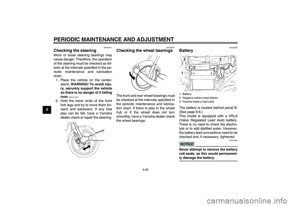 YAMAHA YBR125 2010 Workshop Manual PERIODIC MAINTENANCE AND ADJUSTMENT
6-26
6
EAU45511
Checking the steering Worn or loose steering bearings may
cause danger. Therefore, the operation
of the steering must be checked as fol-
lows at the