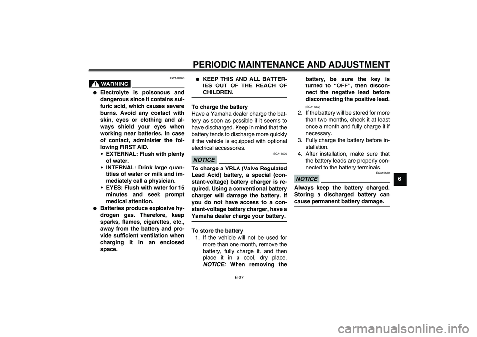 YAMAHA YBR125 2010  Owners Manual PERIODIC MAINTENANCE AND ADJUSTMENT
6-27
6
WARNING
EWA10760

Electrolyte is poisonous and
dangerous since it contains sul-
furic acid, which causes severe
burns. Avoid any contact with
skin, eyes or 