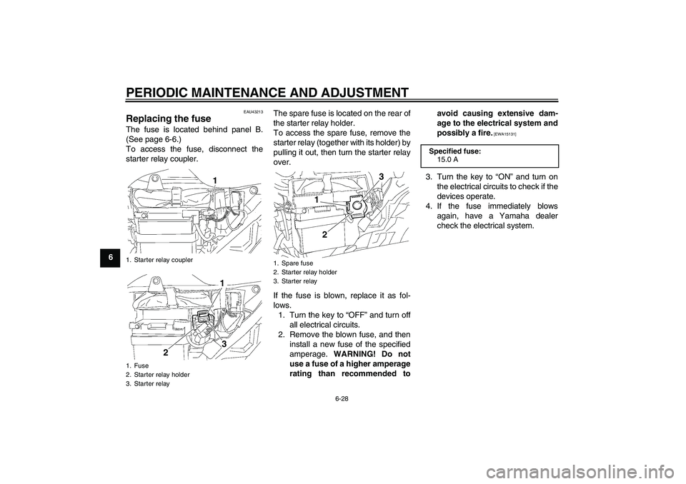 YAMAHA YBR125 2010  Owners Manual PERIODIC MAINTENANCE AND ADJUSTMENT
6-28
6
EAU43213
Replacing the fuse The fuse is located behind panel B.
(See page 6-6.)
To access the fuse, disconnect the
starter relay coupler.The spare fuse is lo