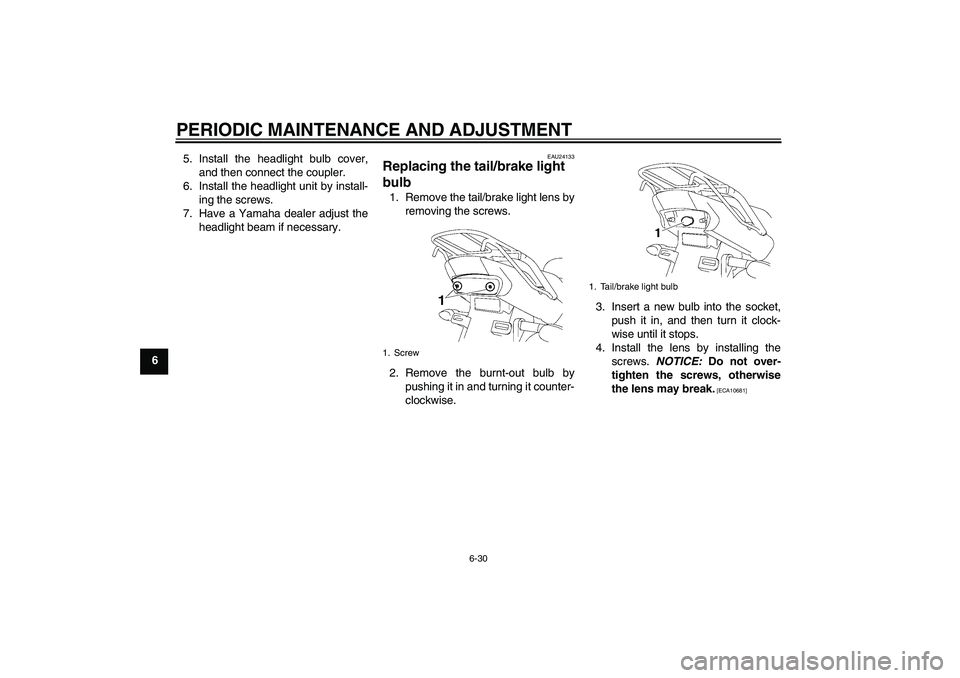 YAMAHA YBR125 2010 Owners Manual PERIODIC MAINTENANCE AND ADJUSTMENT
6-30
65. Install the headlight bulb cover,
and then connect the coupler.
6. Install the headlight unit by install-
ing the screws.
7. Have a Yamaha dealer adjust th YAMAHA YBR125 2010 Owners Manual PERIODIC MAINTENANCE AND ADJUSTMENT
6-30
65. Install the headlight bulb cover,
and then connect the coupler.
6. Install the headlight unit by install-
ing the screws.
7. Have a Yamaha dealer adjust th