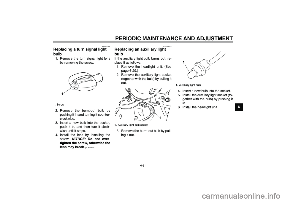 YAMAHA YBR125 2010 Owners Manual PERIODIC MAINTENANCE AND ADJUSTMENT
6-31
6
EAU24204
Replacing a turn signal light
bulb 1. Remove the turn signal light lens
by removing the screw.
2. Remove the burnt-out bulb by
pushing it in and tu YAMAHA YBR125 2010 Owners Manual PERIODIC MAINTENANCE AND ADJUSTMENT
6-31
6
EAU24204
Replacing a turn signal light
bulb 1. Remove the turn signal light lens
by removing the screw.
2. Remove the burnt-out bulb by
pushing it in and tu