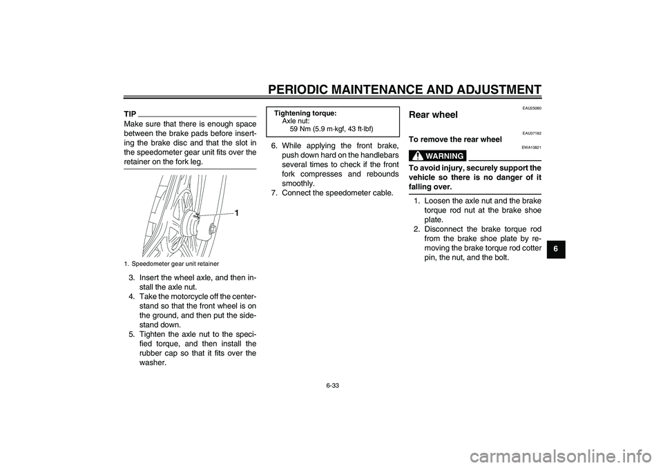 YAMAHA YBR125 2010  Owners Manual PERIODIC MAINTENANCE AND ADJUSTMENT
6-33
6
TIPMake sure that there is enough space
between the brake pads before insert-
ing the brake disc and that the slot in
the speedometer gear unit fits over the