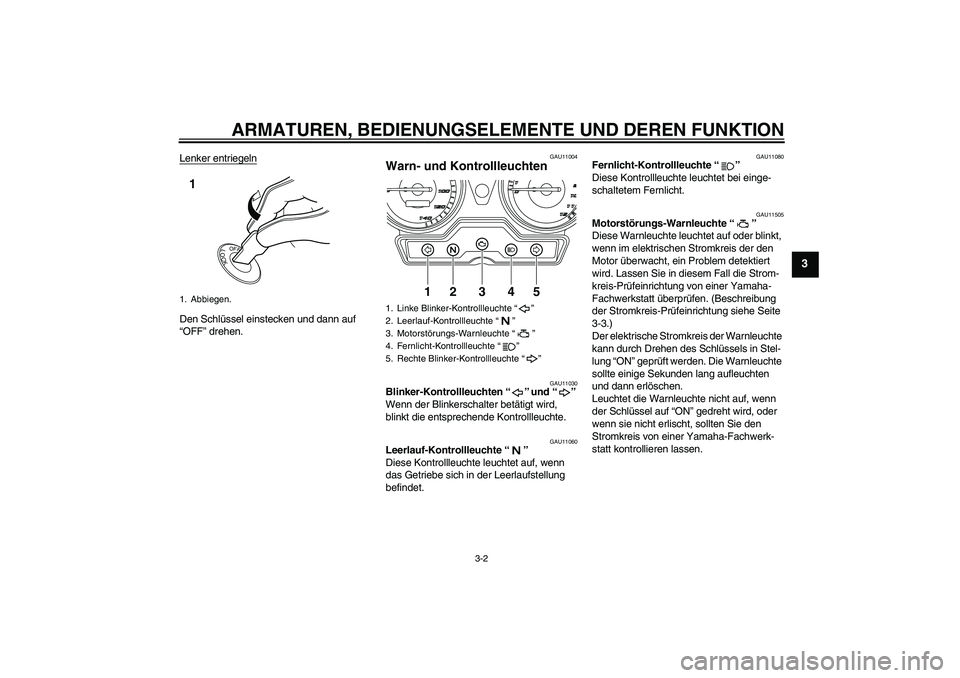 YAMAHA YBR125 2010 Betriebsanleitungen (in German) ARMATUREN, BEDIENUNGSELEMENTE UND DEREN FUNKTION
3-2
3
Lenker entriegelnDen Schlüssel einstecken und dann auf
“OFF” drehen.
GAU11004
Warn- und Kontrollleuchten
GAU11030
Blinker-Kontrollleuchten YAMAHA YBR125 2010 Betriebsanleitungen (in German) ARMATUREN, BEDIENUNGSELEMENTE UND DEREN FUNKTION
3-2
3
Lenker entriegelnDen Schlüssel einstecken und dann auf
“OFF” drehen.
GAU11004
Warn- und Kontrollleuchten
GAU11030
Blinker-Kontrollleuchten