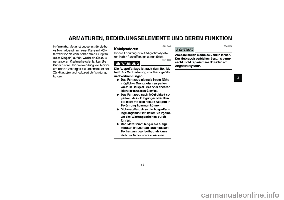 YAMAHA YBR125 2010  Betriebsanleitungen (in German) ARMATUREN, BEDIENUNGSELEMENTE UND DEREN FUNKTION
3-8
3
Ihr Yamaha-Motor ist ausgelegt für bleifrei-
es Normalbenzin mit einer Research-Ok-
tanzahl von 91 oder höher. Wenn Klopfen 
(oder Klingeln) au
