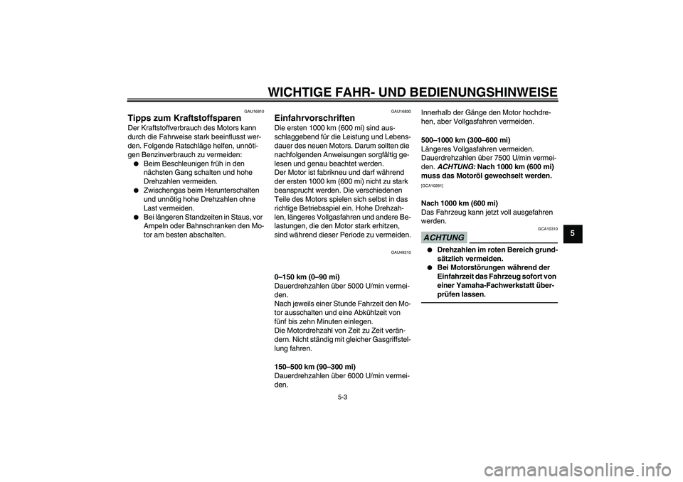 YAMAHA YBR125 2010  Betriebsanleitungen (in German) WICHTIGE FAHR- UND BEDIENUNGSHINWEISE
5-3
5
GAU16810
Tipps zum Kraftstoffsparen Der Kraftstoffverbrauch des Motors kann 
durch die Fahrweise stark beeinflusst wer-
den. Folgende Ratschläge helfen, un
