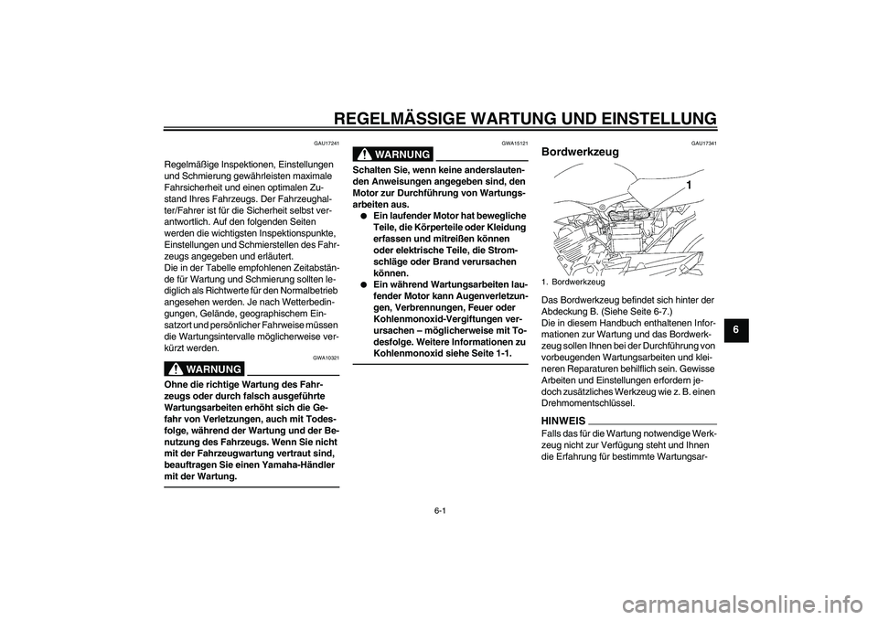 YAMAHA YBR125 2010  Betriebsanleitungen (in German) REGELMÄSSIGE WARTUNG UND EINSTELLUNG
6-1
6
GAU17241
Regelmäßige Inspektionen, Einstellungen 
und Schmierung gewährleisten maximale 
Fahrsicherheit und einen optimalen Zu-
stand Ihres Fahrzeugs. De