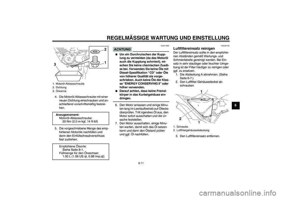 YAMAHA YBR125 2010 Betriebsanleitungen (in German) REGELMÄSSIGE WARTUNG UND EINSTELLUNG
6-11
6
4. Die Motoröl-Ablassschraube mit einer
neuen Dichtung einschrauben und an-
schließend vorschriftsmäßig festzie-
hen.
5. Die vorgeschriebene Menge des YAMAHA YBR125 2010 Betriebsanleitungen (in German) REGELMÄSSIGE WARTUNG UND EINSTELLUNG
6-11
6
4. Die Motoröl-Ablassschraube mit einer
neuen Dichtung einschrauben und an-
schließend vorschriftsmäßig festzie-
hen.
5. Die vorgeschriebene Menge des