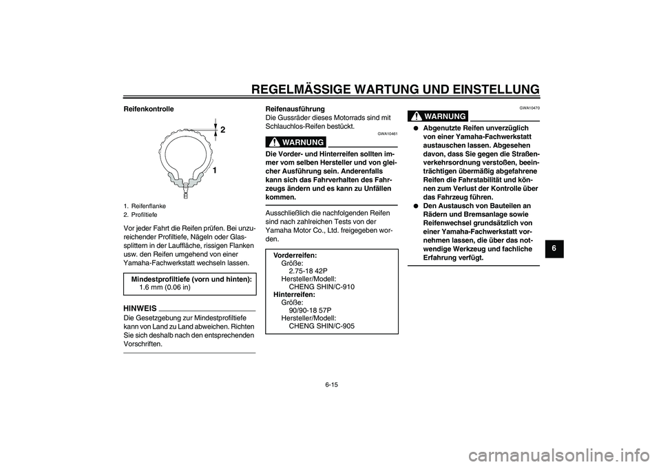 YAMAHA YBR125 2010 Betriebsanleitungen (in German) REGELMÄSSIGE WARTUNG UND EINSTELLUNG
6-15
6
Reifenkontrolle
Vor jeder Fahrt die Reifen prüfen. Bei unzu-
reichender Profiltiefe, Nägeln oder Glas-
splittern in der Lauffläche, rissigen Flanken
us YAMAHA YBR125 2010 Betriebsanleitungen (in German) REGELMÄSSIGE WARTUNG UND EINSTELLUNG
6-15
6
Reifenkontrolle
Vor jeder Fahrt die Reifen prüfen. Bei unzu-
reichender Profiltiefe, Nägeln oder Glas-
splittern in der Lauffläche, rissigen Flanken
us