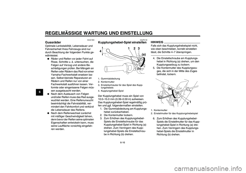 YAMAHA YBR125 2010  Betriebsanleitungen (in German) REGELMÄSSIGE WARTUNG UND EINSTELLUNG
6-16
6
GAU21960
Gussräder Optimale Lenkstabilität, Lebensdauer und 
Fahrsicherheit Ihres Fahrzeugs sind nur 
durch Beachtung der folgenden Punkte ge-
währleist