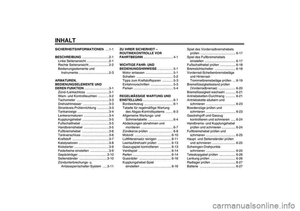 YAMAHA YBR125 2010  Betriebsanleitungen (in German) INHALTSICHERHEITSINFORMATIONEN ....1-1
BESCHREIBUNG ..............................2-1
Linke Seitenansicht .........................2-1
Rechte Seitenansicht.......................2-2
Bedienungselemente