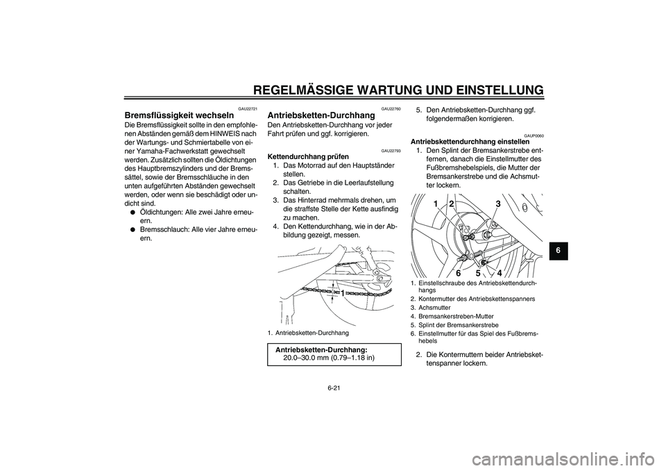 YAMAHA YBR125 2010  Betriebsanleitungen (in German) REGELMÄSSIGE WARTUNG UND EINSTELLUNG
6-21
6
GAU22721
Bremsflüssigkeit wechseln Die Bremsflüssigkeit sollte in den empfohle-
nen Abständen gemäß dem HINWEIS nach 
der Wartungs- und Schmiertabelle