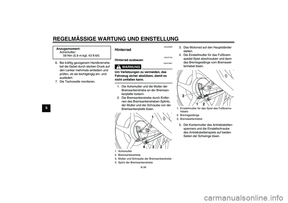 YAMAHA YBR125 2010  Betriebsanleitungen (in German) REGELMÄSSIGE WARTUNG UND EINSTELLUNG
6-34
6
6. Bei kräftig gezogenem Handbremshe-
bel die Gabel durch starken Druck auf 
den Lenker mehrmals einfedern und 
prüfen, ob sie leichtgängig ein- und 
au