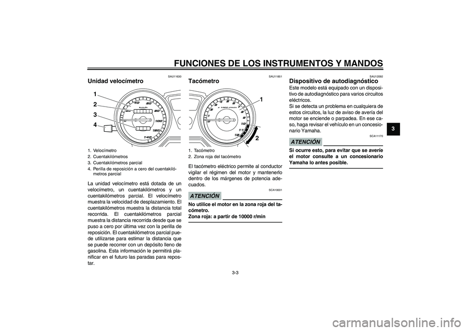 YAMAHA YBR125 2010  Manuale de Empleo (in Spanish) FUNCIONES DE LOS INSTRUMENTOS Y MANDOS
3-3
3
SAU11630
Unidad velocímetro La unidad velocímetro está dotada de un
velocímetro, un cuentakilómetros y un
cuentakilómetros parcial. El velocímetro
m