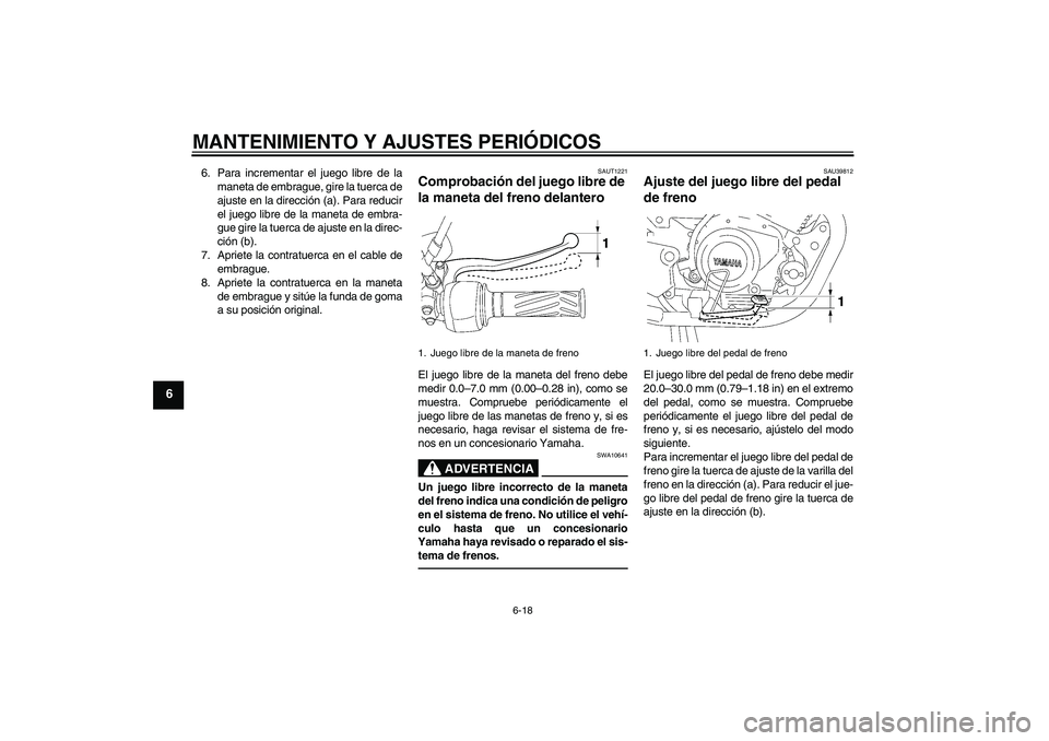 YAMAHA YBR125 2010  Manuale de Empleo (in Spanish) MANTENIMIENTO Y AJUSTES PERIÓDICOS
6-18
6
6. Para incrementar el juego libre de la
maneta de embrague, gire la tuerca de
ajuste en la dirección (a). Para reducir
el juego libre de la maneta de embra