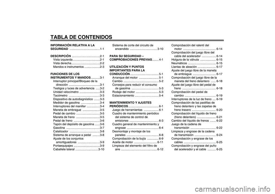 YAMAHA YBR125 2010  Manuale de Empleo (in Spanish) TABLA DE CONTENIDOSINFORMACIÓN RELATIVA A LA 
SEGURIDAD .....................................1-1
DESCRIPCIÓN ..................................2-1
Vista izquierda .................................2-