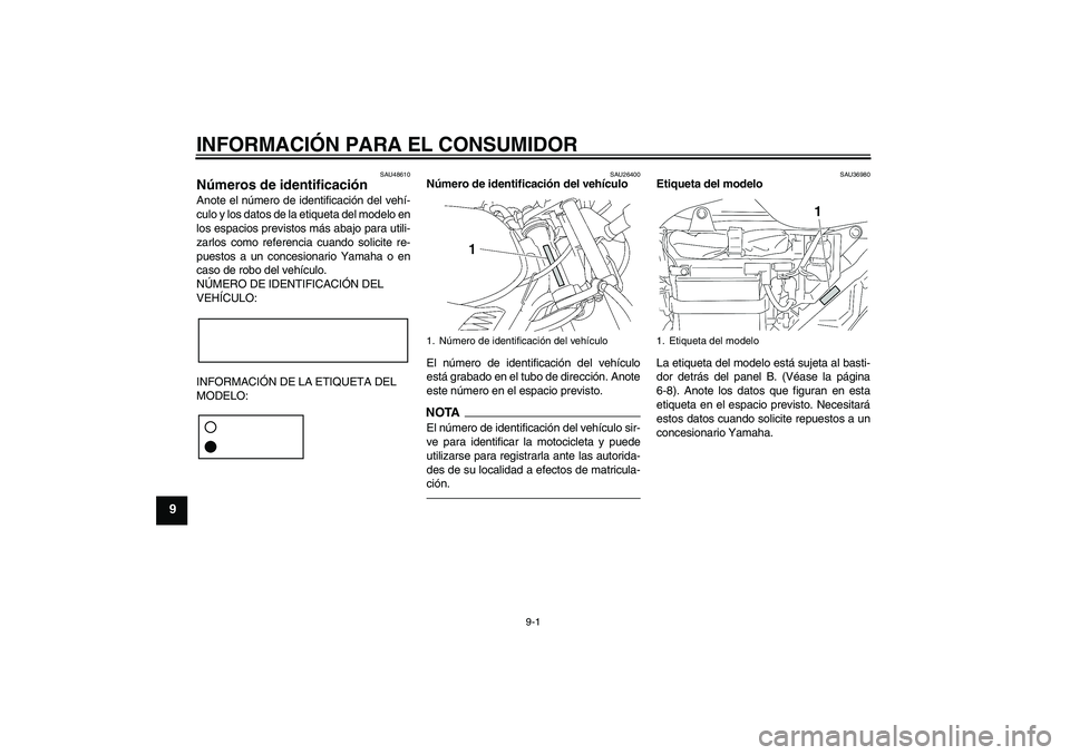 YAMAHA YBR125 2010  Manuale de Empleo (in Spanish) INFORMACIÓN PARA EL CONSUMIDOR
9-1
9
SAU48610
Números de identificación Anote el número de identificación del vehí-
culo y los datos de la etiqueta del modelo en
los espacios previstos más abaj