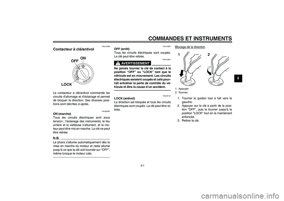 YAMAHA YBR125 2010  Notices Demploi (in French) COMMANDES ET INSTRUMENTS
3-1
3
FAU10460
Contacteur à clé/antivol Le contacteur à clé/antivol commande les
circuits d’allumage et d’éclairage et permet
de bloquer la direction. Ses diverses po YAMAHA YBR125 2010  Notices Demploi (in French) COMMANDES ET INSTRUMENTS
3-1
3
FAU10460
Contacteur à clé/antivol Le contacteur à clé/antivol commande les
circuits d’allumage et d’éclairage et permet
de bloquer la direction. Ses diverses po