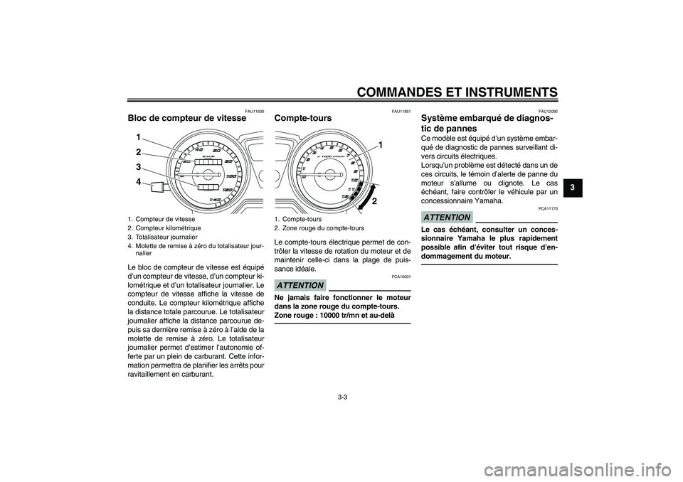 YAMAHA YBR125 2010  Notices Demploi (in French) COMMANDES ET INSTRUMENTS
3-3
3
FAU11630
Bloc de compteur de vitesse Le bloc de compteur de vitesse est équipé
d’un compteur de vitesse, d’un compteur ki-
lométrique et d’un totalisateur journ YAMAHA YBR125 2010  Notices Demploi (in French) COMMANDES ET INSTRUMENTS
3-3
3
FAU11630
Bloc de compteur de vitesse Le bloc de compteur de vitesse est équipé
d’un compteur de vitesse, d’un compteur ki-
lométrique et d’un totalisateur journ