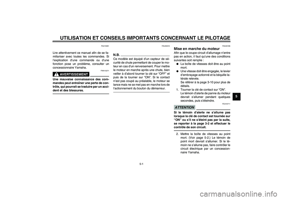 YAMAHA YBR125 2010  Notices Demploi (in French) UTILISATION ET CONSEILS IMPORTANTS CONCERNANT LE PILOTAGE
5-1
5
FAU15951
Lire attentivement ce manuel afin de se fa-
miliariser avec toutes les commandes. Si
l’explication d’une commande ou d’un