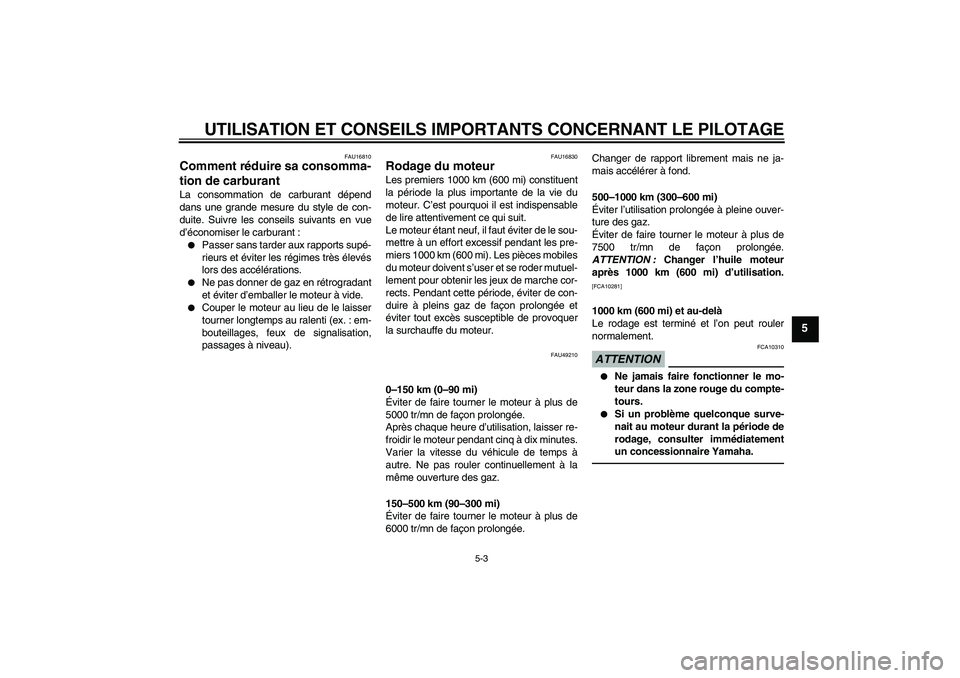 YAMAHA YBR125 2010  Notices Demploi (in French) UTILISATION ET CONSEILS IMPORTANTS CONCERNANT LE PILOTAGE
5-3
5
FAU16810
Comment réduire sa consomma-
tion de carburant La consommation de carburant dépend
dans une grande mesure du style de con-
du