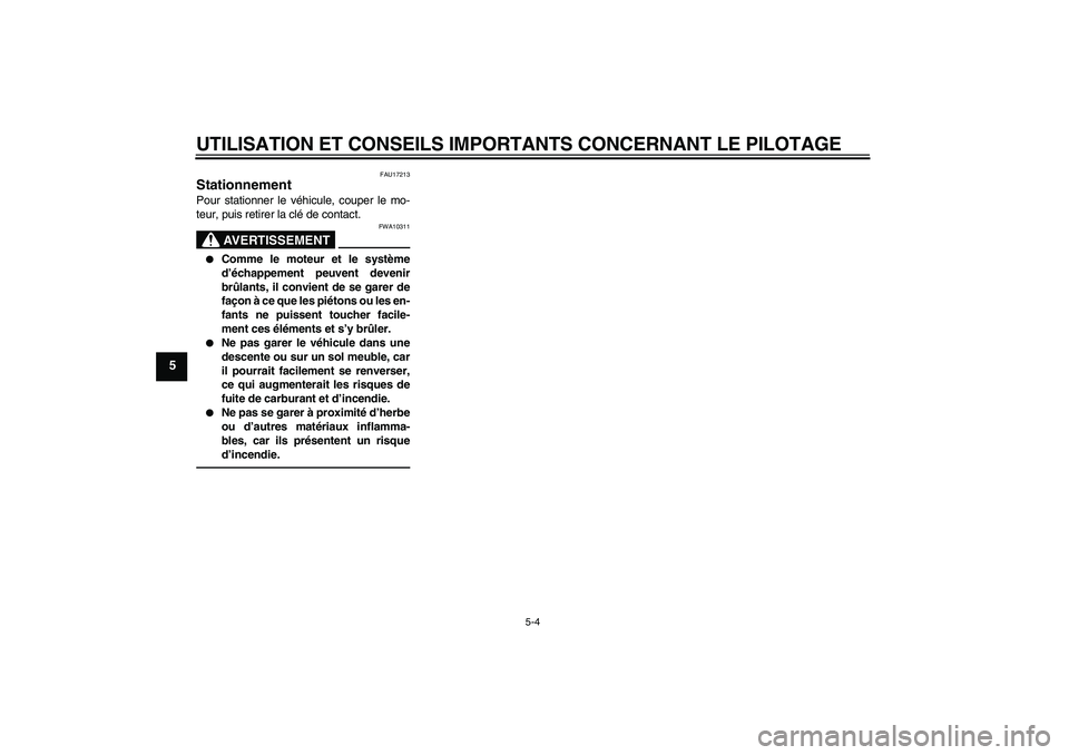 YAMAHA YBR125 2010  Notices Demploi (in French) UTILISATION ET CONSEILS IMPORTANTS CONCERNANT LE PILOTAGE
5-4
5
FAU17213
Stationnement Pour stationner le véhicule, couper le mo-
teur, puis retirer la clé de contact.
AVERTISSEMENT
FWA10311

Comme
