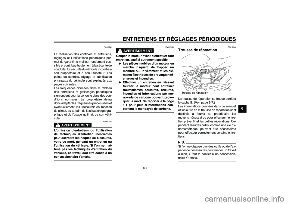 YAMAHA YBR125 2010  Notices Demploi (in French) ENTRETIENS ET RÉGLAGES PÉRIODIQUES
6-1
6
FAU17241
La réalisation des contrôles et entretiens,
réglages et lubrifications périodiques per-
met de garantir le meilleur rendement pos-
sible et cont