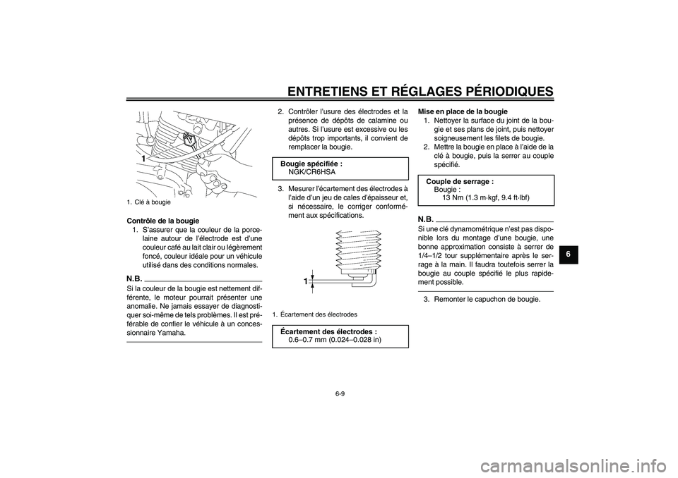 YAMAHA YBR125 2010  Notices Demploi (in French) ENTRETIENS ET RÉGLAGES PÉRIODIQUES
6-9
6
Contrôle de la bougie
1. S’assurer que la couleur de la porce-
laine autour de l’électrode est d’une
couleur café au lait clair ou légèrement
fonc