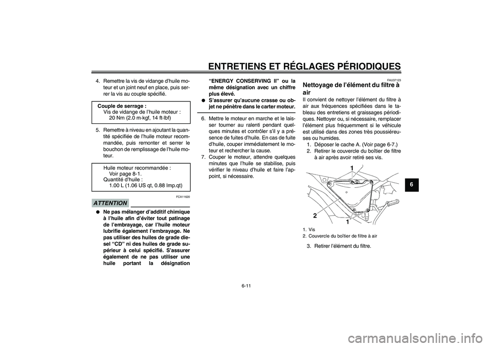 YAMAHA YBR125 2010  Notices Demploi (in French) ENTRETIENS ET RÉGLAGES PÉRIODIQUES
6-11
6
4. Remettre la vis de vidange d’huile mo-
teur et un joint neuf en place, puis ser-
rer la vis au couple spécifié.
5. Remettre à niveau en ajoutant la 