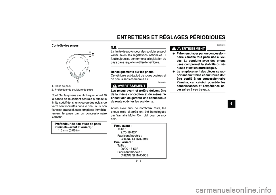 YAMAHA YBR125 2010  Notices Demploi (in French) ENTRETIENS ET RÉGLAGES PÉRIODIQUES
6-15
6
Contrôle des pneus
Contrôler les pneus avant chaque départ. Si
la bande de roulement centrale a atteint la
limite spécifiée, si un clou ou des éclats 