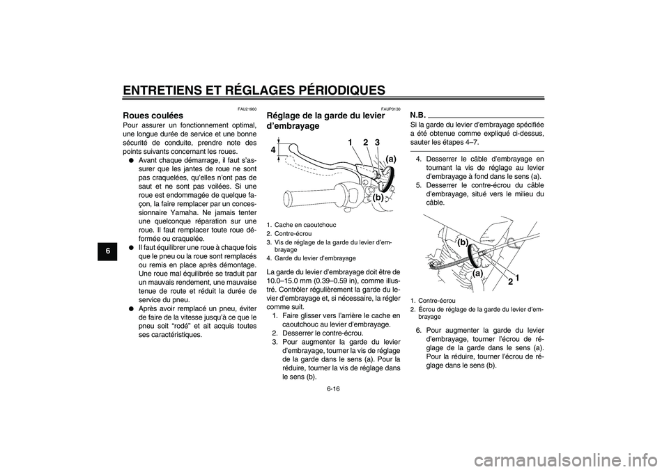 YAMAHA YBR125 2010  Notices Demploi (in French) ENTRETIENS ET RÉGLAGES PÉRIODIQUES
6-16
6
FAU21960
Roues coulées Pour assurer un fonctionnement optimal,
une longue durée de service et une bonne
sécurité de conduite, prendre note des
points su
