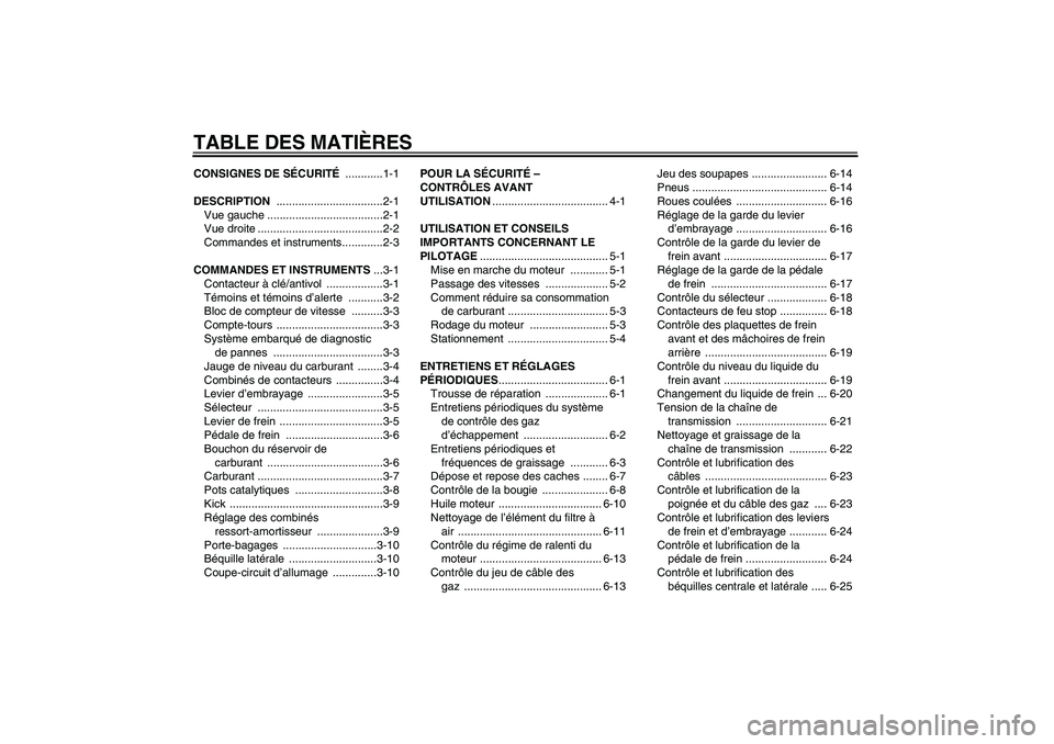 YAMAHA YBR125 2010  Notices Demploi (in French) TABLE DES MATIÈRESCONSIGNES DE SÉCURITÉ ............1-1
DESCRIPTION ..................................2-1
Vue gauche .....................................2-1
Vue droite ............................