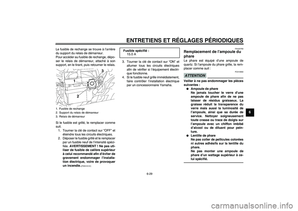YAMAHA YBR125 2010  Notices Demploi (in French) ENTRETIENS ET RÉGLAGES PÉRIODIQUES
6-29
6
Le fusible de rechange se trouve à l’arrière
du support du relais de démarreur.
Pour accéder au fusible de rechange, dépo-
ser le relais de démarreu YAMAHA YBR125 2010  Notices Demploi (in French) ENTRETIENS ET RÉGLAGES PÉRIODIQUES
6-29
6
Le fusible de rechange se trouve à l’arrière
du support du relais de démarreur.
Pour accéder au fusible de rechange, dépo-
ser le relais de démarreu
