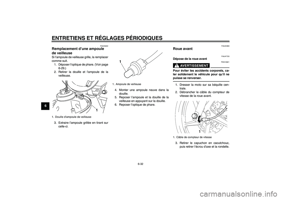 YAMAHA YBR125 2010  Notices Demploi (in French) ENTRETIENS ET RÉGLAGES PÉRIODIQUES
6-32
6
FAU45222
Remplacement d’une ampoule 
de veilleuse Si l’ampoule de veilleuse grille, la remplacer
comme suit.
1. Déposer l’optique de phare. (Voir pag YAMAHA YBR125 2010  Notices Demploi (in French) ENTRETIENS ET RÉGLAGES PÉRIODIQUES
6-32
6
FAU45222
Remplacement d’une ampoule 
de veilleuse Si l’ampoule de veilleuse grille, la remplacer
comme suit.
1. Déposer l’optique de phare. (Voir pag