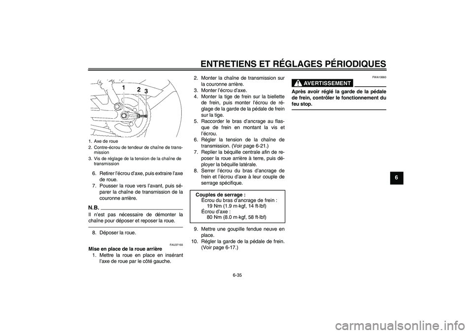 YAMAHA YBR125 2010  Notices Demploi (in French) ENTRETIENS ET RÉGLAGES PÉRIODIQUES
6-35
6
6. Retirer l’écrou d’axe, puis extraire l’axe
de roue.
7. Pousser la roue vers l’avant, puis sé-
parer la chaîne de transmission de la
couronne a YAMAHA YBR125 2010  Notices Demploi (in French) ENTRETIENS ET RÉGLAGES PÉRIODIQUES
6-35
6
6. Retirer l’écrou d’axe, puis extraire l’axe
de roue.
7. Pousser la roue vers l’avant, puis sé-
parer la chaîne de transmission de la
couronne a