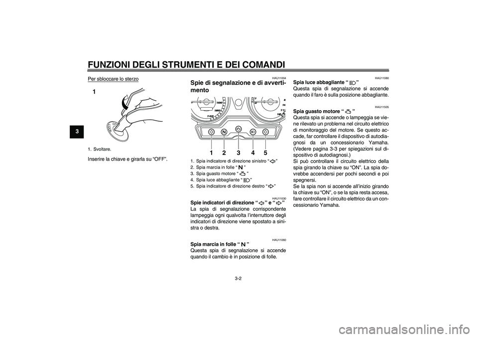 YAMAHA YBR125 2010  Manuale duso (in Italian) FUNZIONI DEGLI STRUMENTI E DEI COMANDI
3-2
3
Per sbloccare lo sterzoInserire la chiave e girarla su “OFF”.
HAU11004
Spie di segnalazione e di avverti-
mento 
HAU11030
Spie indicatori di direzione�