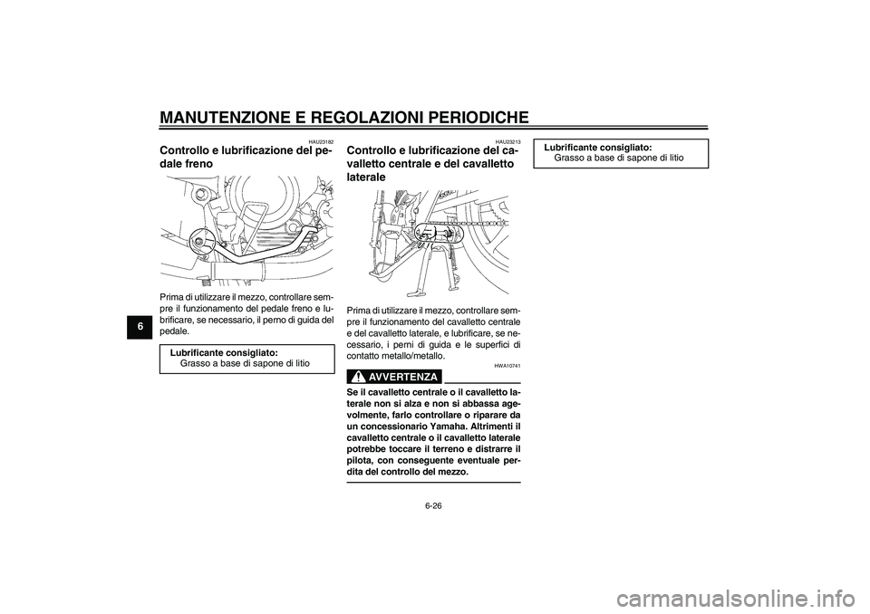 YAMAHA YBR125 2010  Manuale duso (in Italian) MANUTENZIONE E REGOLAZIONI PERIODICHE
6-26
6
HAU23182
Controllo e lubrificazione del pe-
dale freno Prima di utilizzare il mezzo, controllare sem-
pre il funzionamento del pedale freno e lu-
brificare