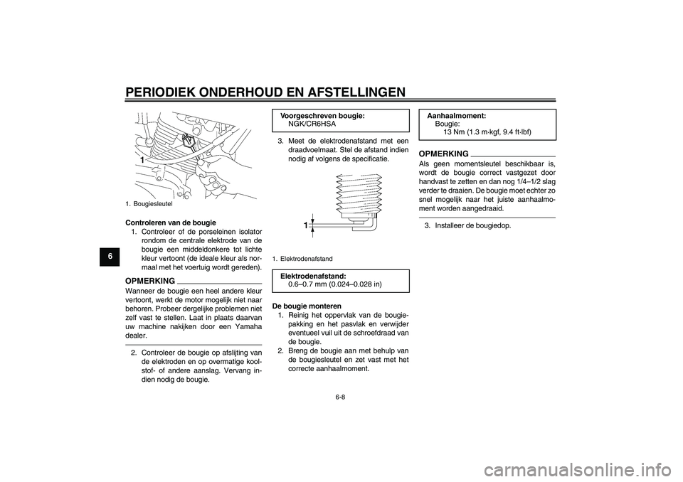 YAMAHA YBR125 2010  Instructieboekje (in Dutch) PERIODIEK ONDERHOUD EN AFSTELLINGEN
6-8
6
Controleren van de bougie
1. Controleer of de porseleinen isolator
rondom de centrale elektrode van de
bougie een middeldonkere tot lichte
kleur vertoont (de 