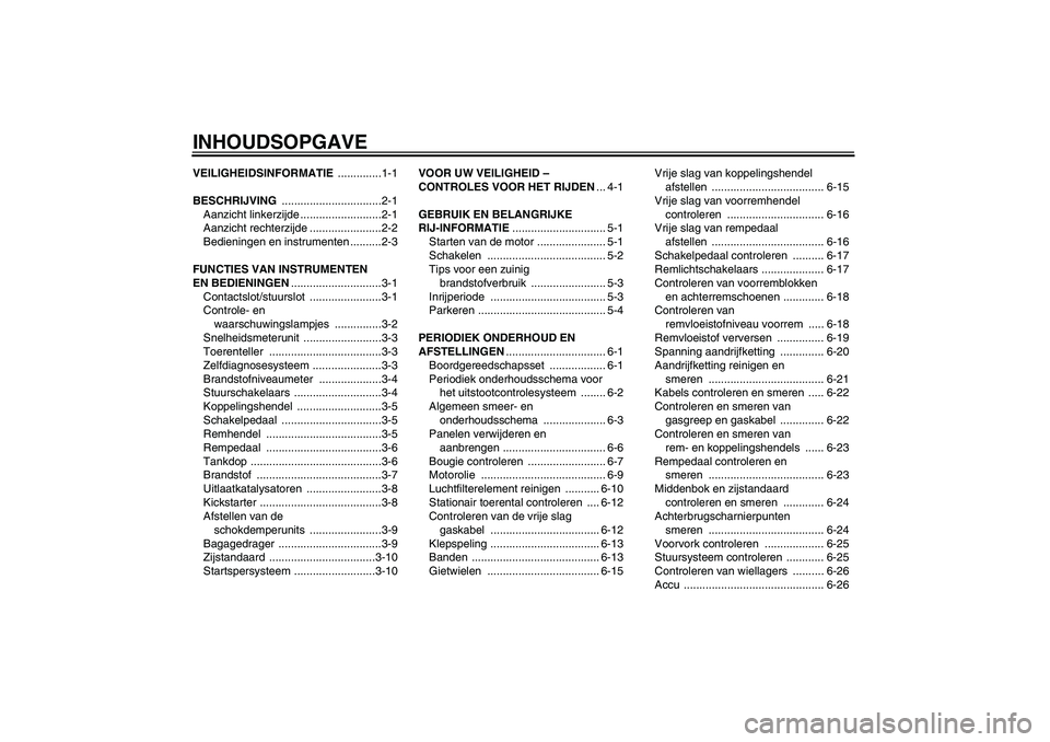 YAMAHA YBR125 2010  Instructieboekje (in Dutch) INHOUDSOPGAVEVEILIGHEIDSINFORMATIE ..............1-1
BESCHRIJVING ................................2-1
Aanzicht linkerzijde ..........................2-1
Aanzicht rechterzijde .......................2-