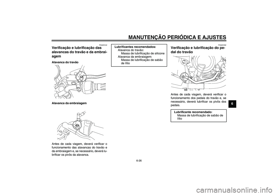 YAMAHA YBR125 2010  Manual de utilização (in Portuguese) MANUTENÇÃO PERIÓDICA E AJUSTES
6-26
6
PAU23142
Verificação e lubrificação das 
alavancas do travão e da embrai-
agem Alavanca do travão
Alavanca da embraiagem
Antes de cada viagem, deverá ve