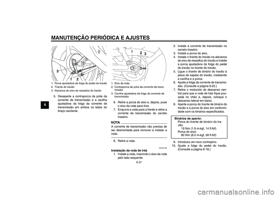YAMAHA YBR125 2010  Manual de utilização (in Portuguese) MANUTENÇÃO PERIÓDICA E AJUSTES
6-37
6
5. Desaperte a contraporca da polia da
corrente de transmissão e a cavilha
ajustadora da folga da corrente de
transmissão em ambos os lados do
braço oscilan