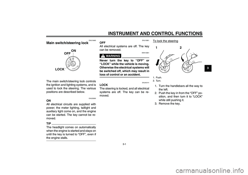 YAMAHA YBR125 2009 User Guide INSTRUMENT AND CONTROL FUNCTIONS
3-1
3
EAU10460
Main switch/steering lock The main switch/steering lock controls
the ignition and lighting systems, and is
used to lock the steering. The various
positi