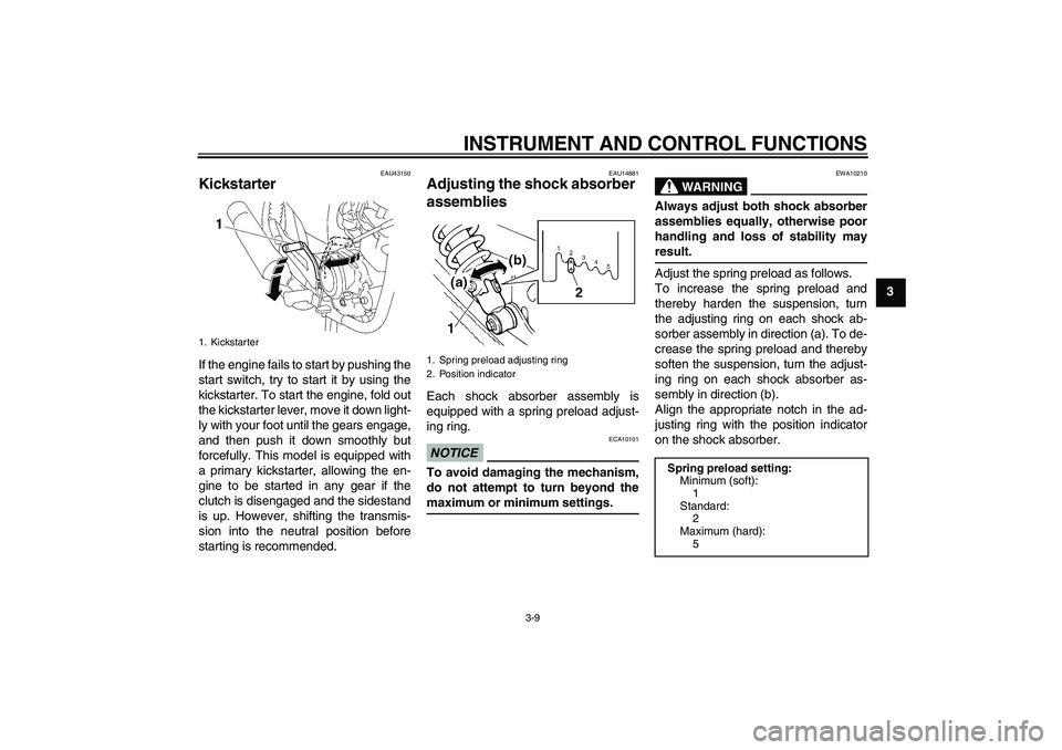 YAMAHA YBR125 2009 Owners Manual INSTRUMENT AND CONTROL FUNCTIONS
3-9
3
EAU43150
Kickstarter If the engine fails to start by pushing the
start switch, try to start it by using the
kickstarter. To start the engine, fold out
the kickst