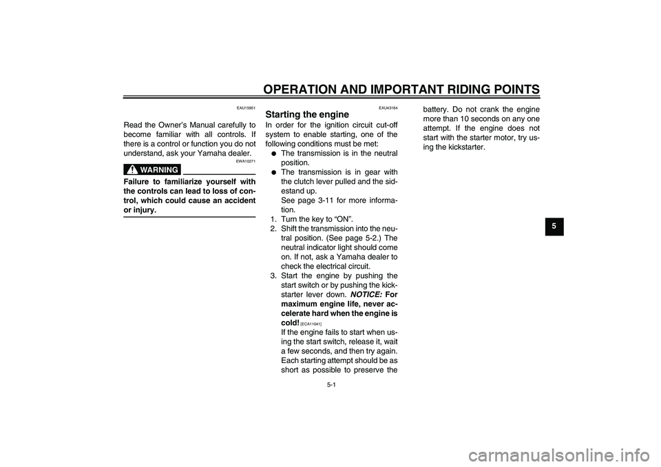 YAMAHA YBR125 2009 Owners Manual OPERATION AND IMPORTANT RIDING POINTS
5-1
5
EAU15951
Read the Owner’s Manual carefully to
become familiar with all controls. If
there is a control or function you do not
understand, ask your Yamaha 